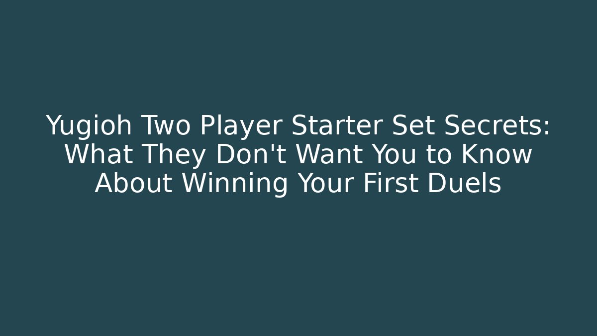 Yugioh Two Player Starter Set Secrets: What They Don't Want You to Know About Winning Your First Duels - Critter Realm