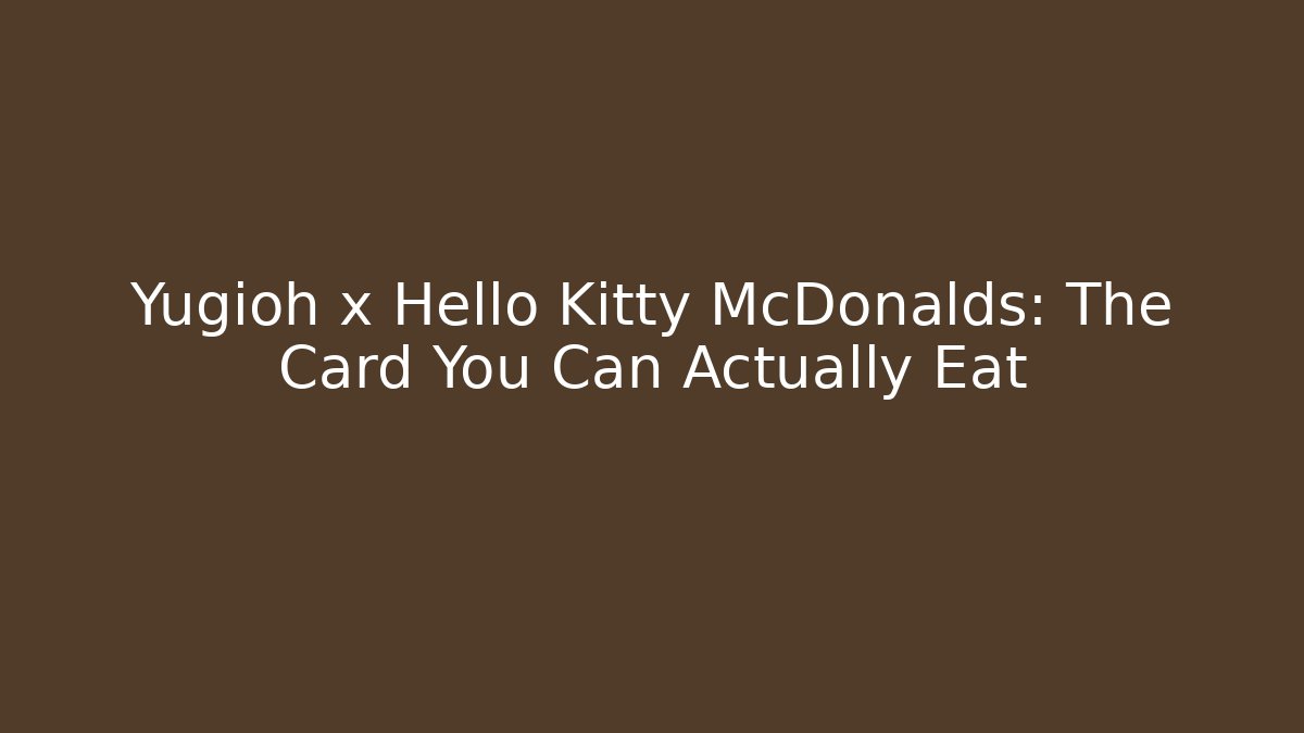 Yugioh x Hello Kitty McDonalds: The Card You Can Actually Eat