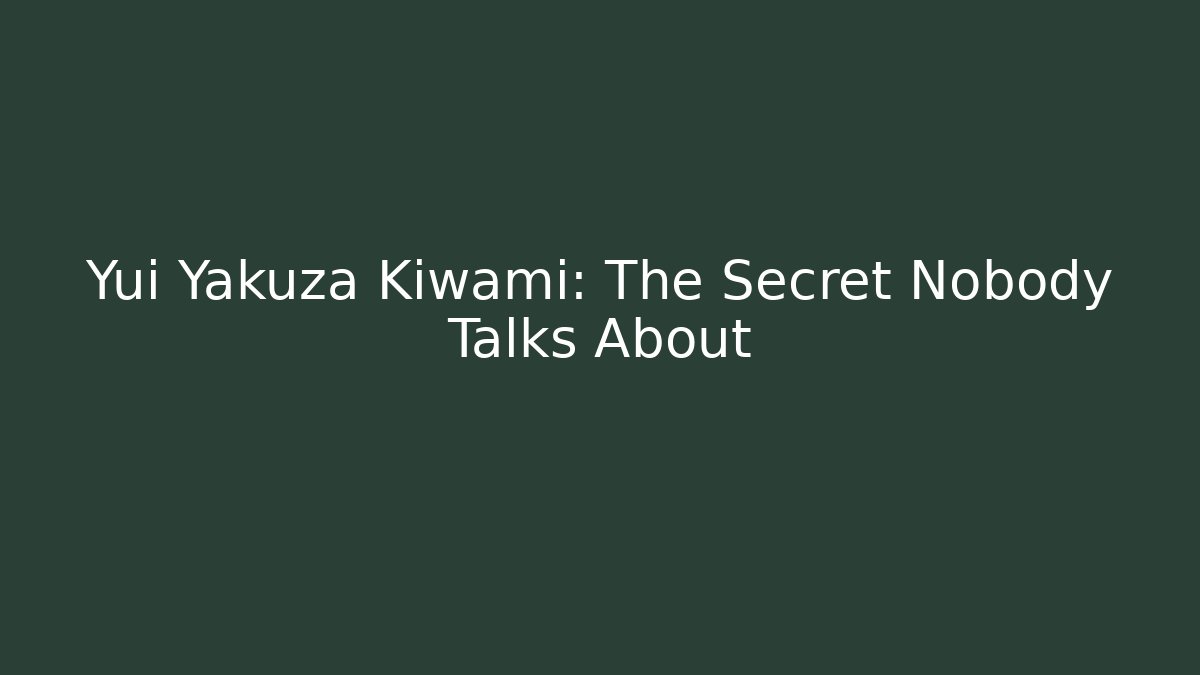 Yui Yakuza Kiwami: The Secret Nobody Talks About