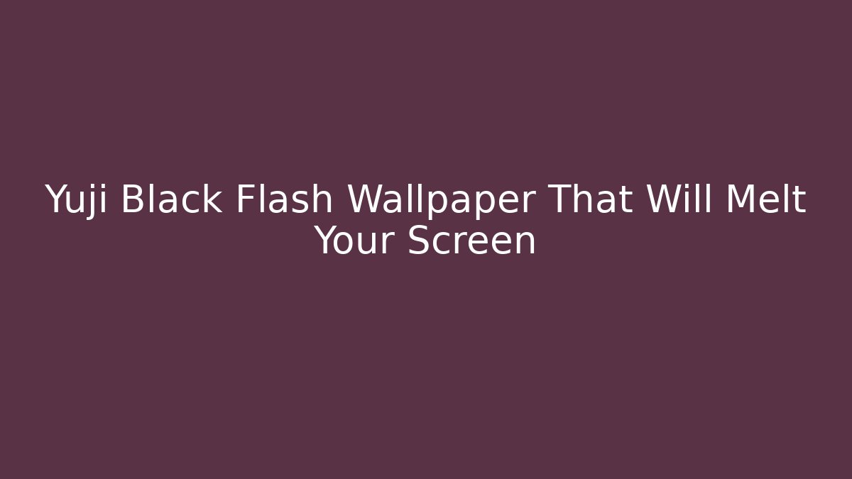 Yuji Black Flash Wallpaper That Will Melt Your Screen - Critter Realm