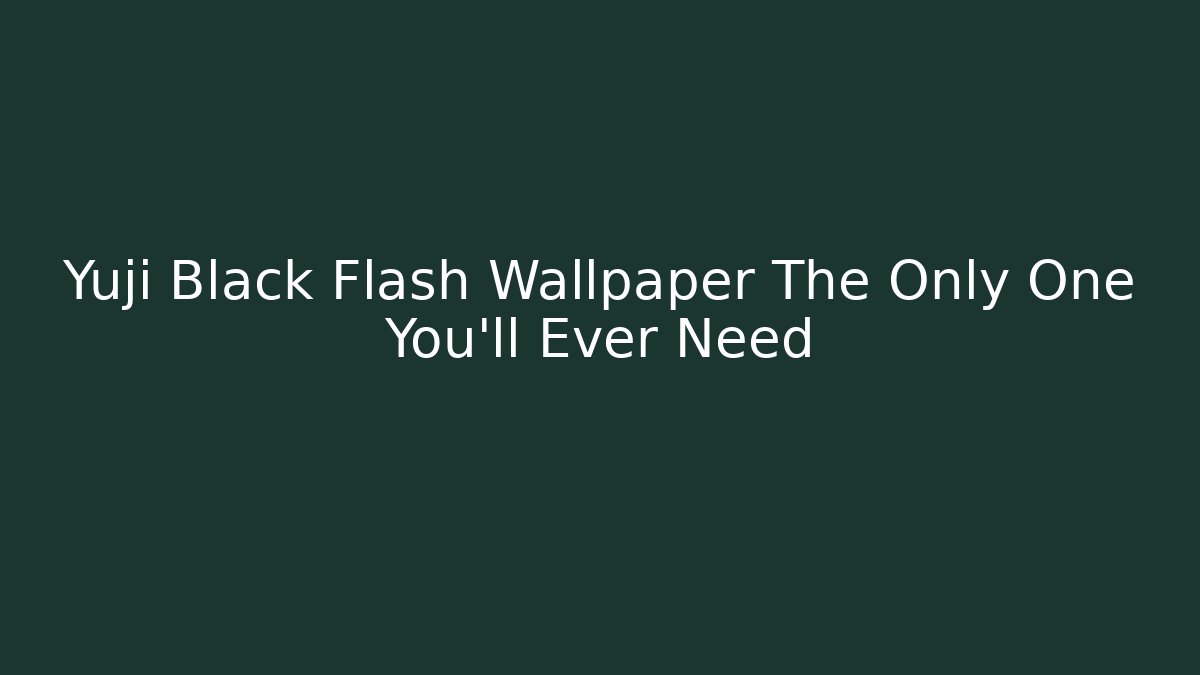 Yuji Black Flash Wallpaper The Only One You'll Ever Need