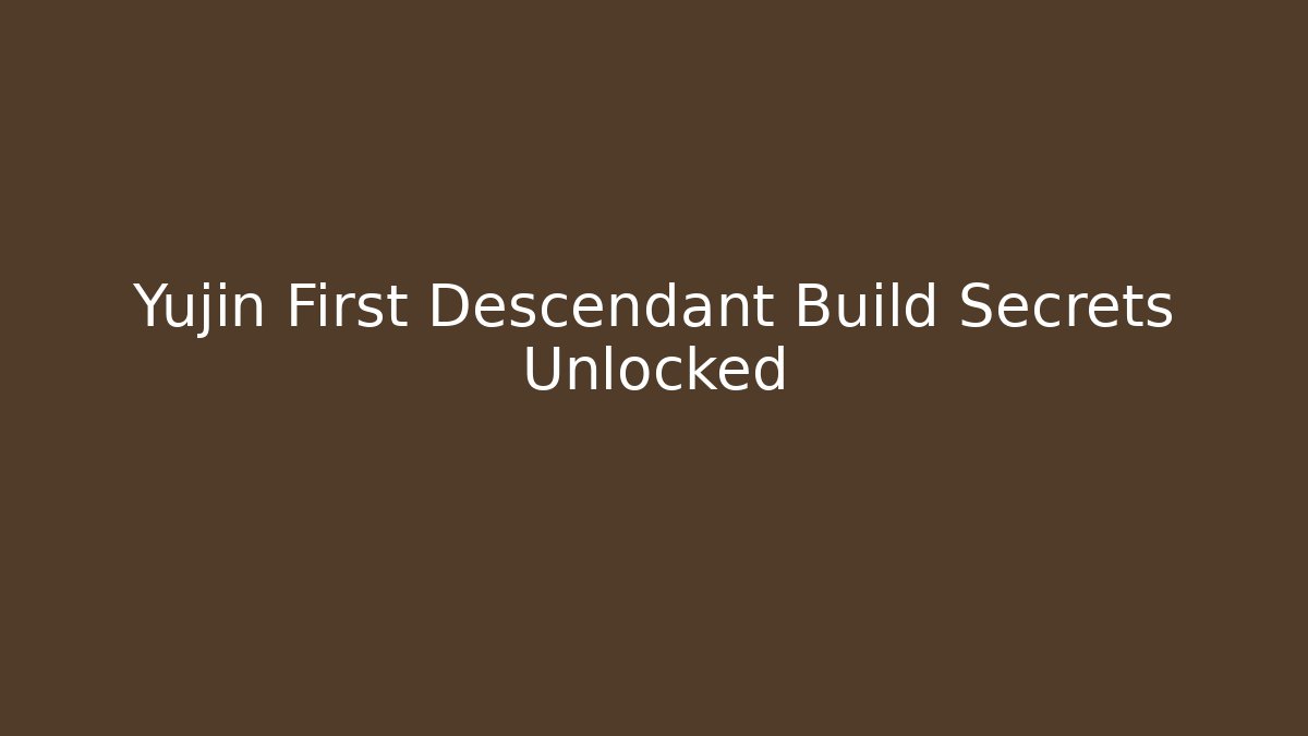 Yujin First Descendant Build Secrets Unlocked