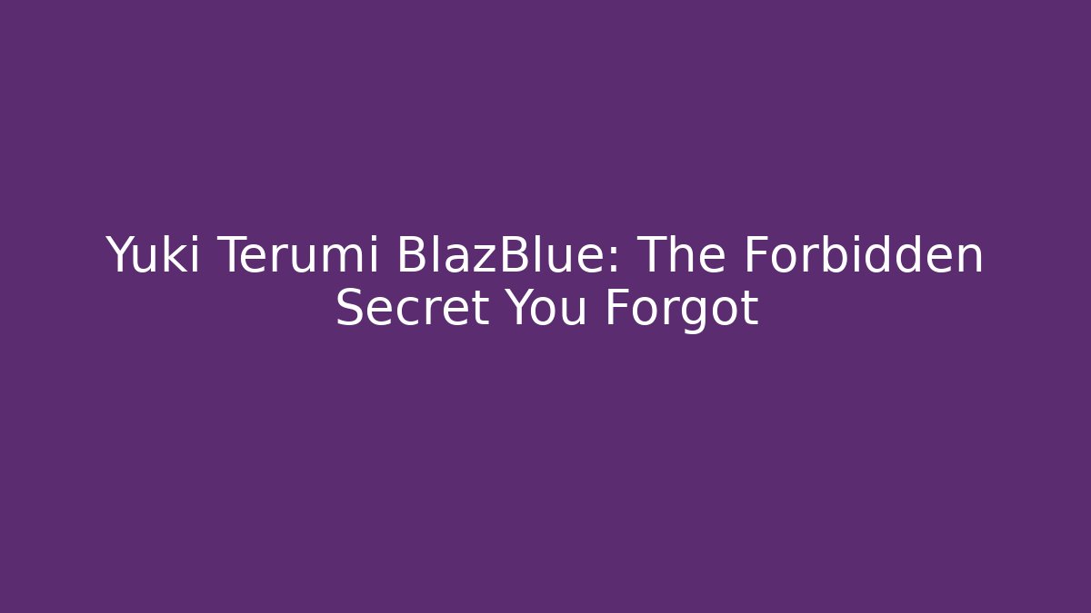 Yuki Terumi BlazBlue: The Forbidden Secret You Forgot