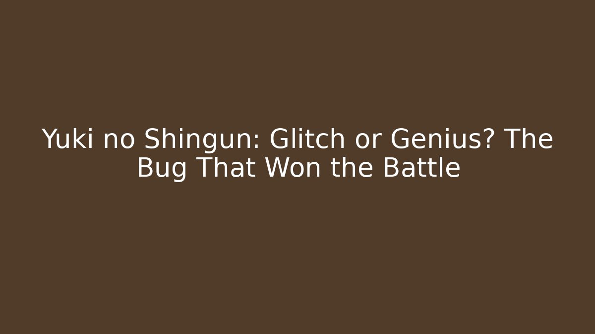Yuki no Shingun: Glitch or Genius? The Bug That Won the Battle