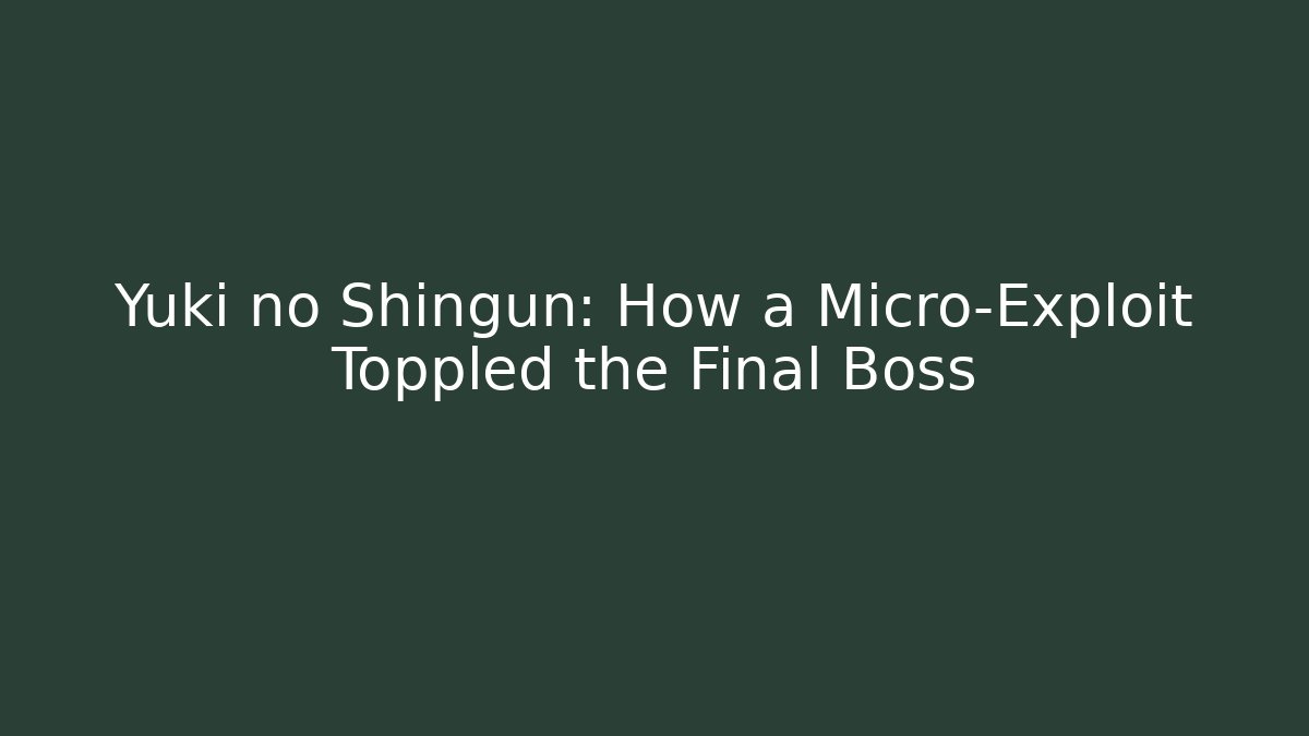 Yuki no Shingun: How a Micro-Exploit Toppled the Final Boss - Critter Realm