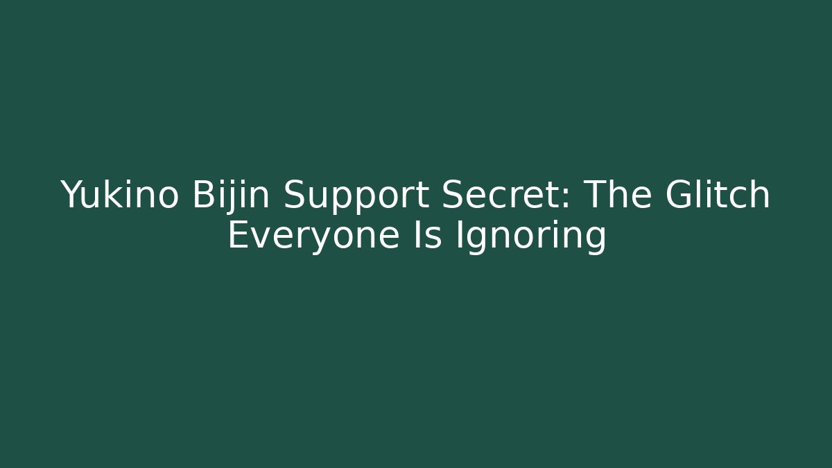 Yukino Bijin Support Secret: The Glitch Everyone Is Ignoring