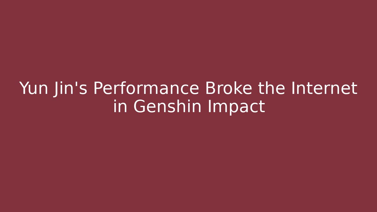Yun Jin's Performance Broke the Internet in Genshin Impact