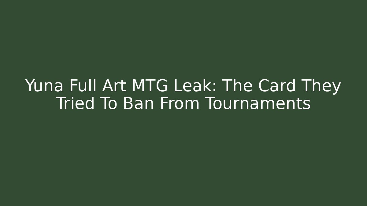 Yuna Full Art MTG Leak: The Card They Tried To Ban From Tournaments