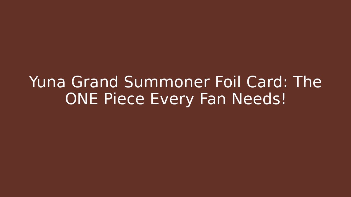 Yuna Grand Summoner Foil Card: The ONE Piece Every Fan Needs!