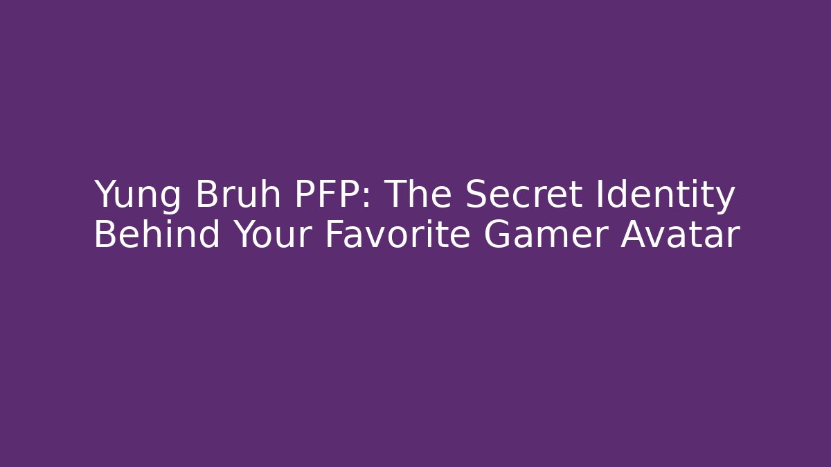 Yung Bruh PFP: The Secret Identity Behind Your Favorite Gamer Avatar