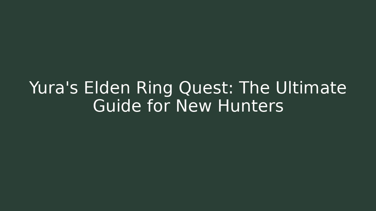 Yura's Elden Ring Quest: The Ultimate Guide for New Hunters