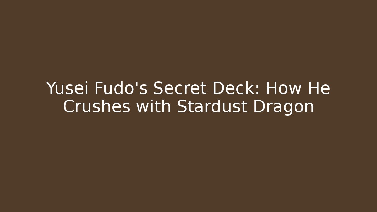 Yusei Fudo's Secret Deck: How He Crushes with Stardust Dragon