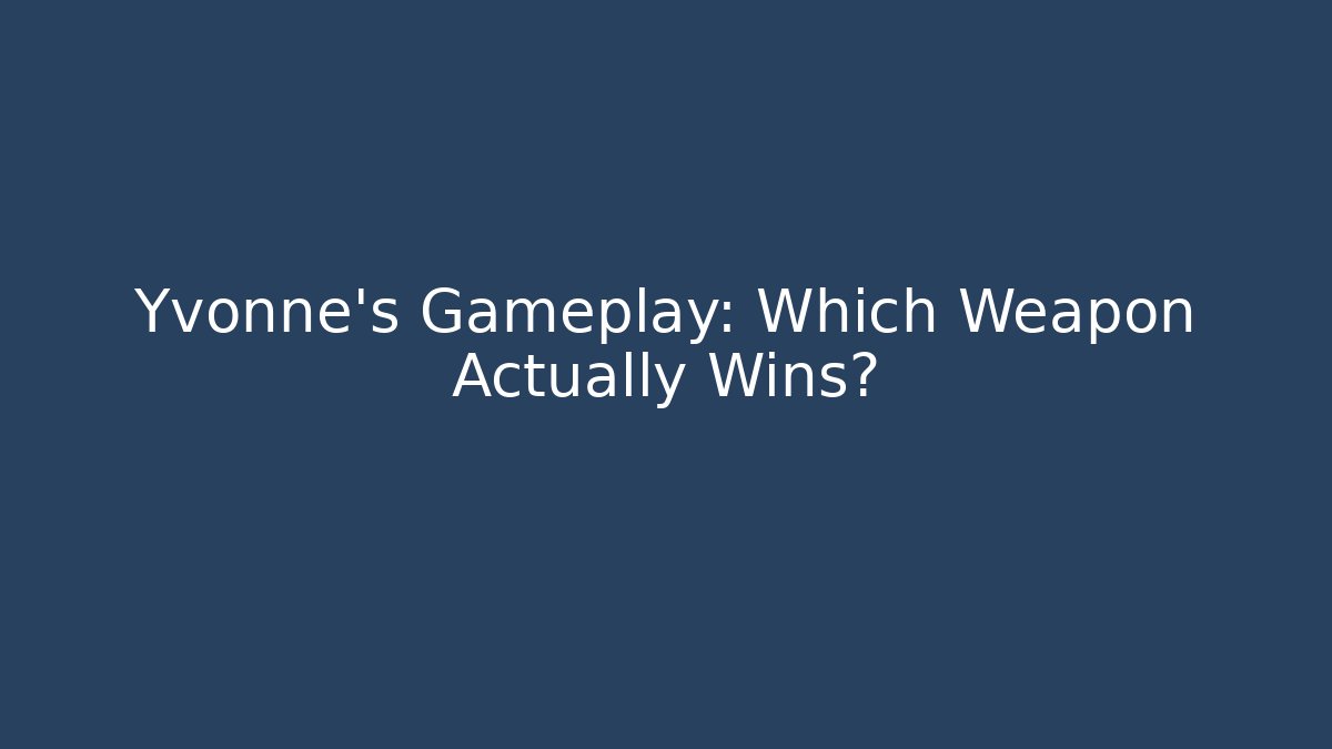 Yvonne's Gameplay: Which Weapon Actually Wins?