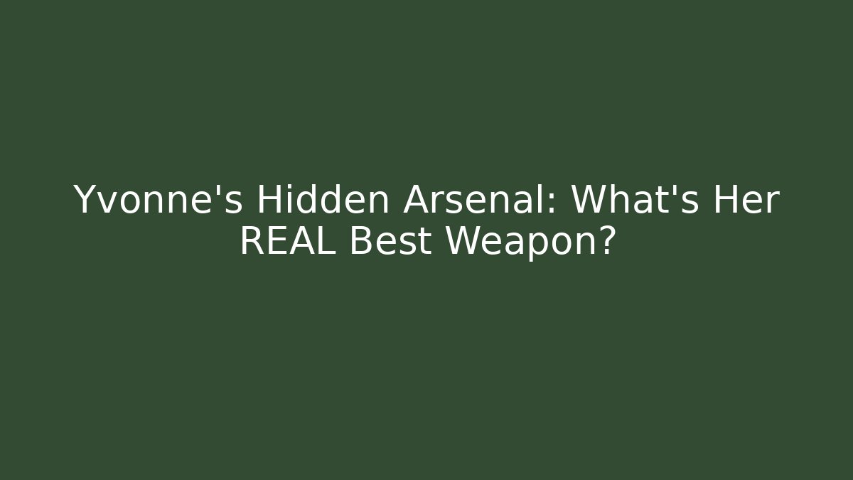 Yvonne's Hidden Arsenal: What's Her REAL Best Weapon?