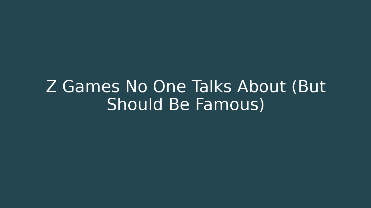 Z Games No One Talks About (But Should Be Famous)
