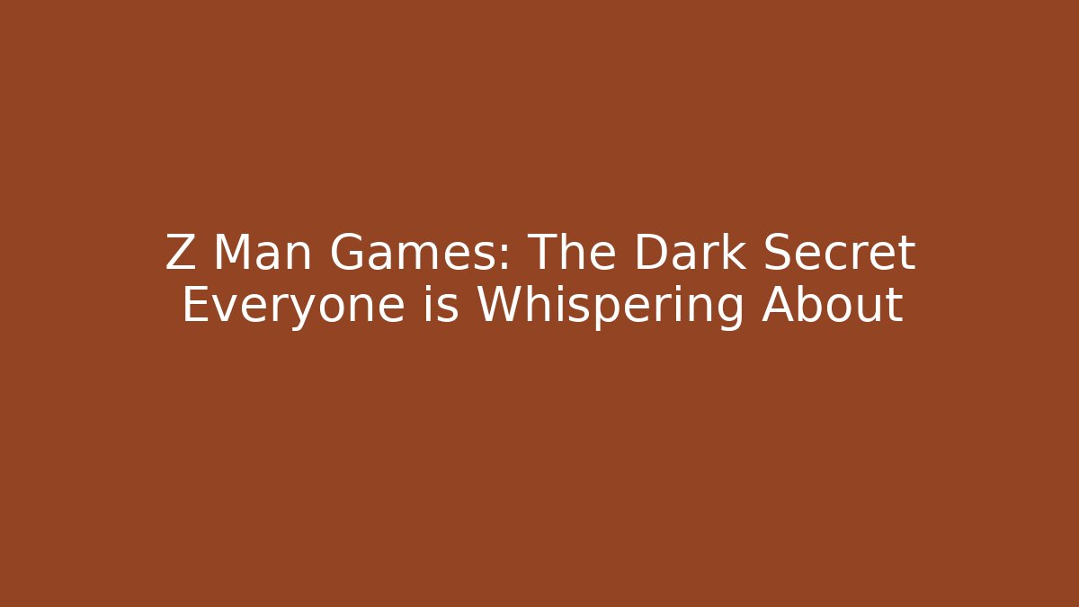 Z Man Games: The Dark Secret Everyone is Whispering About