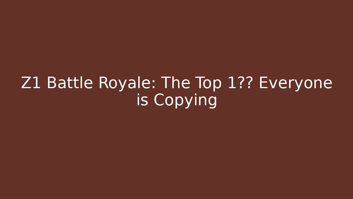 Z1 Battle Royale: The Top 1技巧 Everyone is Copying
