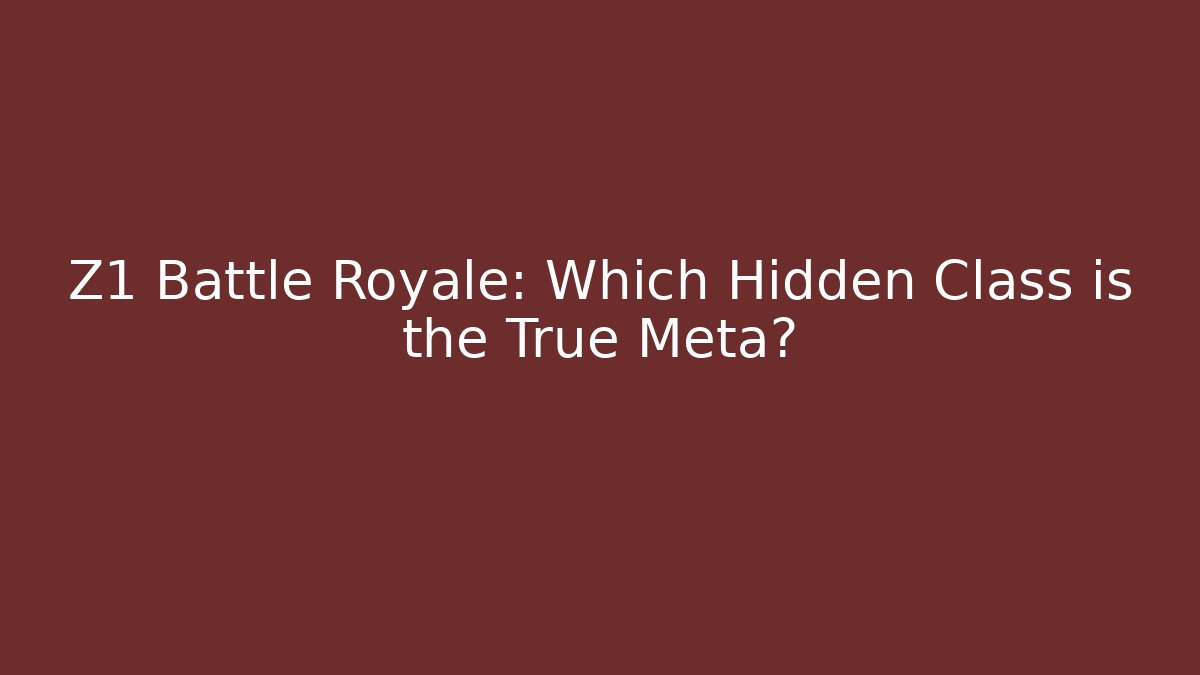 Z1 Battle Royale: Which Hidden Class is the True Meta?