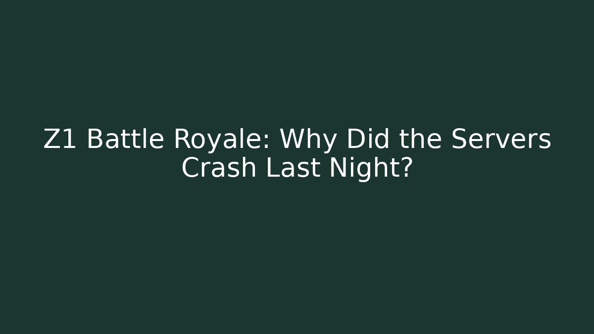 Z1 Battle Royale: Why Did the Servers Crash Last Night?