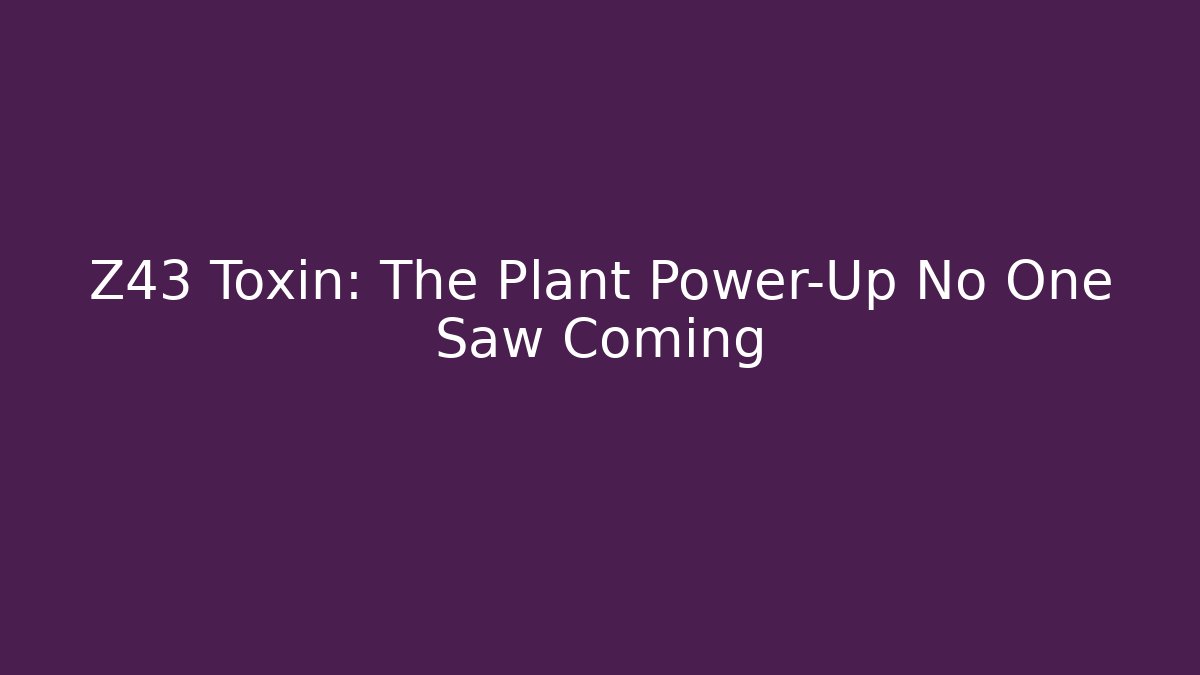 Z43 Toxin: The Plant Power-Up No One Saw Coming