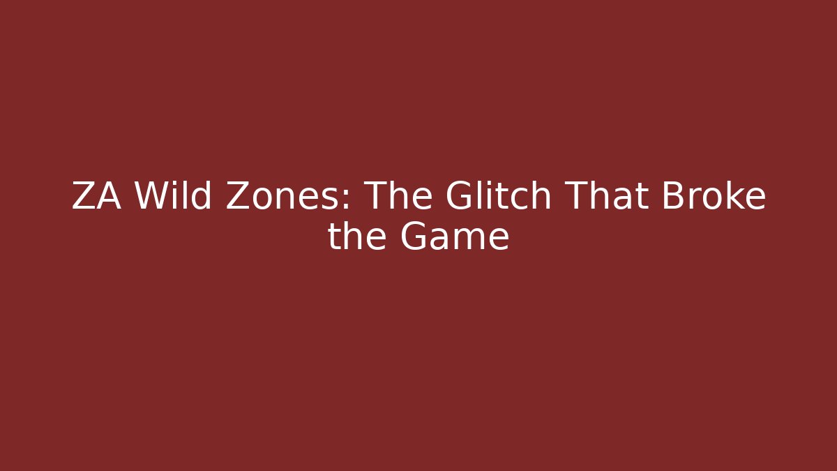 ZA Wild Zones: The Glitch That Broke the Game