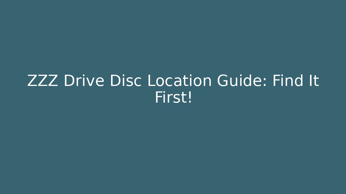 ZZZ Drive Disc Location Guide: Find It First!