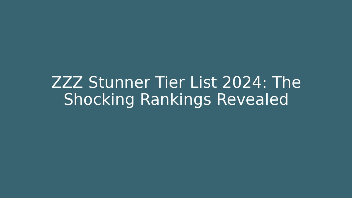 ZZZ Stunner Tier List 2024: The Shocking Rankings Revealed