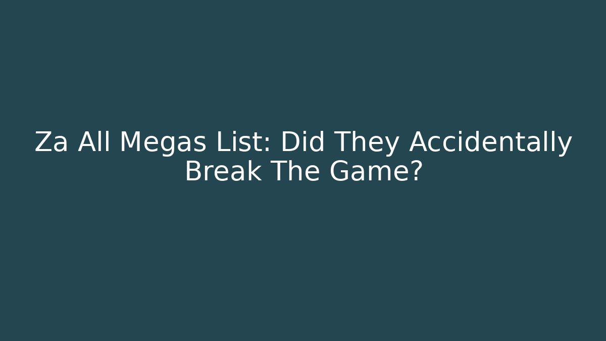 Za All Megas List: Did They Accidentally Break The Game?