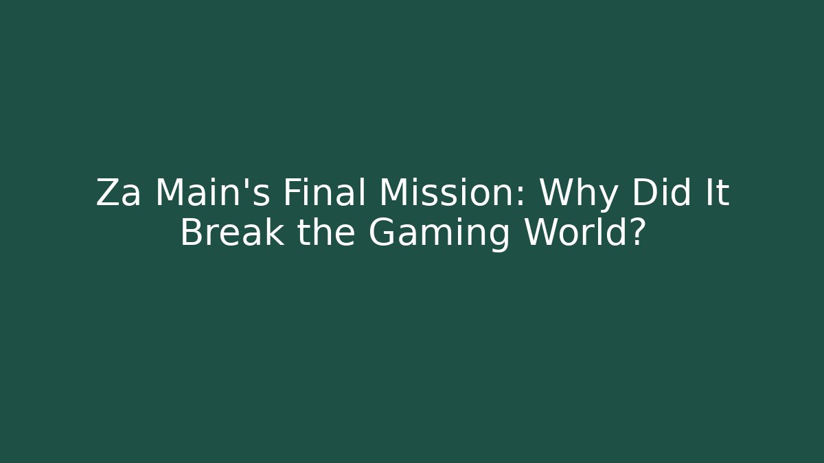 Za Main's Final Mission: Why Did It Break the Gaming World?