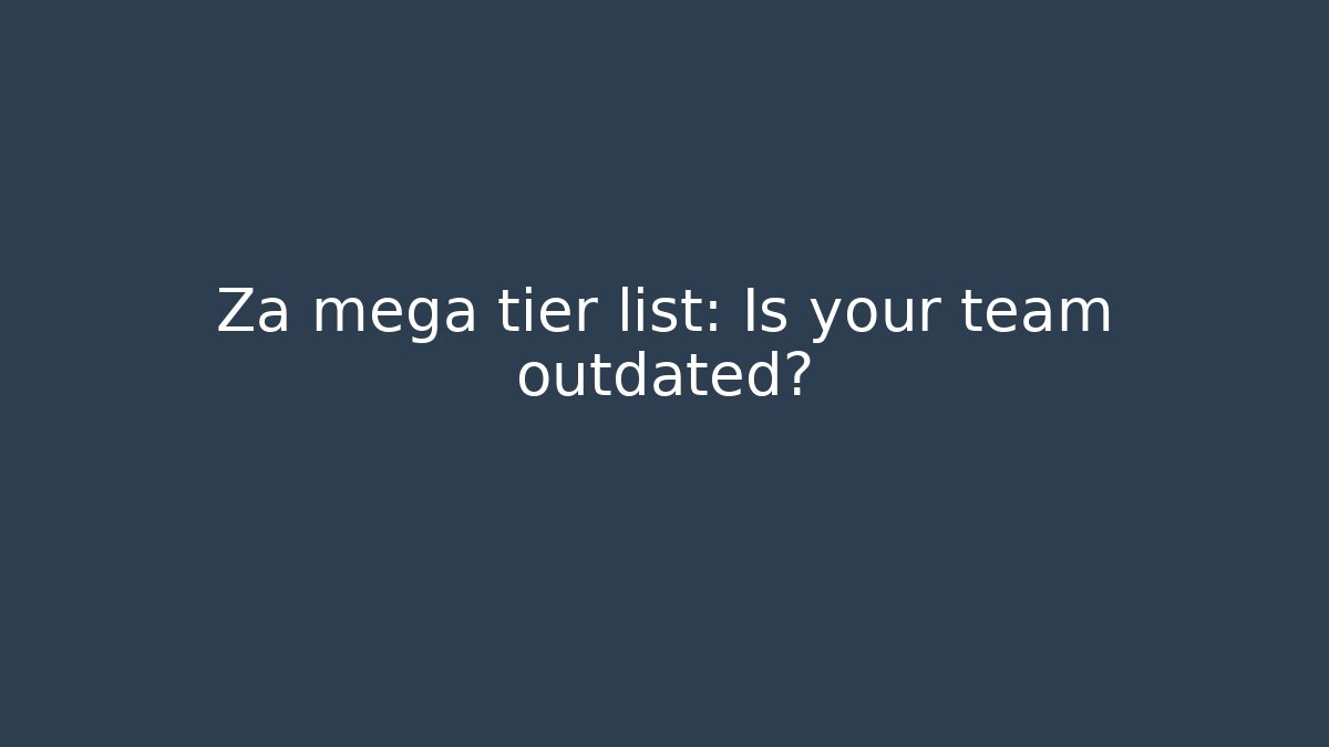 Za mega tier list: Is your team outdated? - Critter Realm