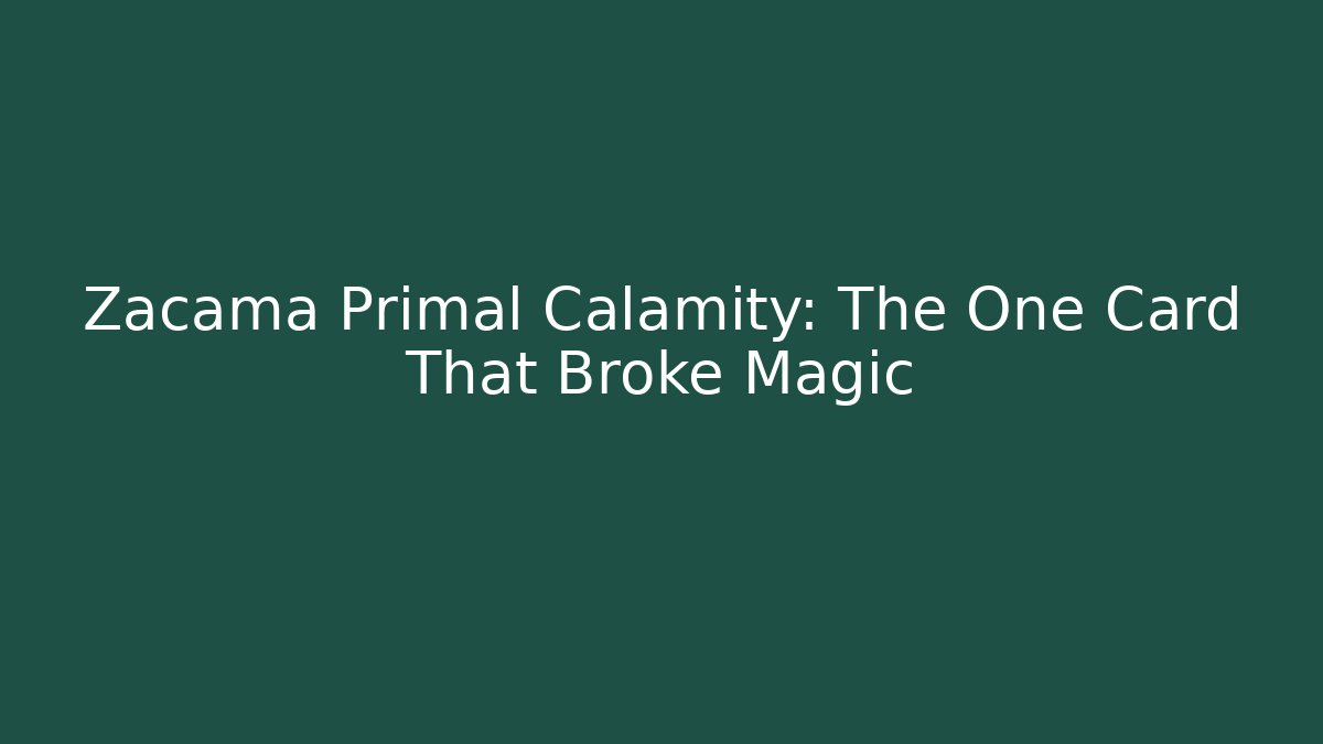 Zacama Primal Calamity: The One Card That Broke Magic - Critter Realm