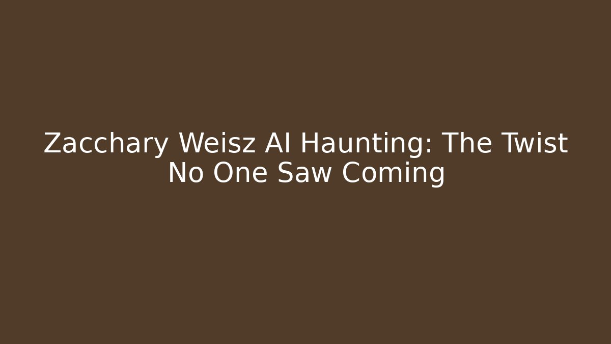 Zacchary Weisz AI Haunting: The Twist No One Saw Coming