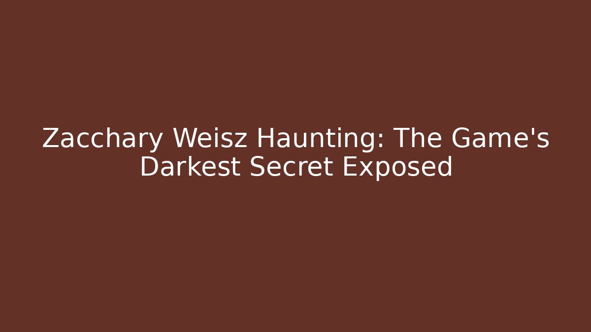 Zacchary Weisz Haunting: The Game's Darkest Secret Exposed
