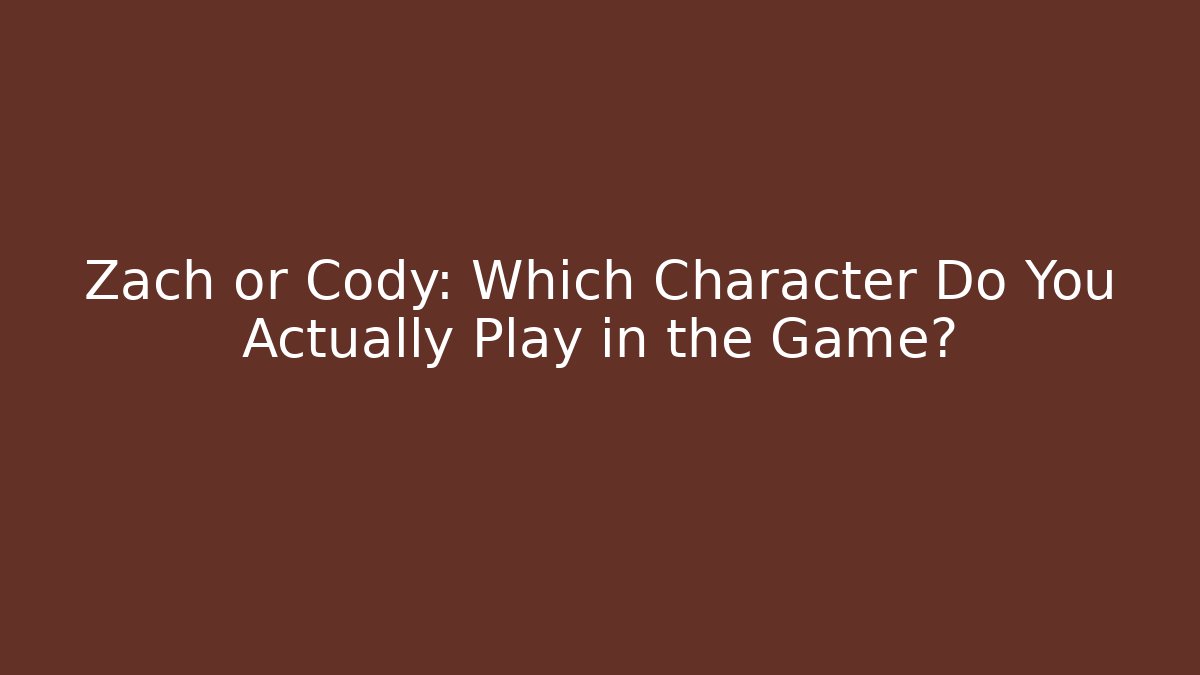 Zach or Cody: Which Character Do You Actually Play in the Game?