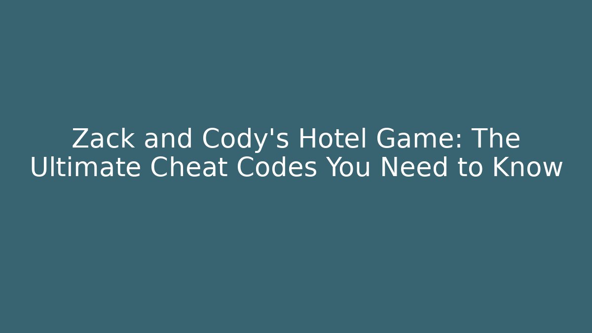 Zack and Cody's Hotel Game: The Ultimate Cheat Codes You Need to Know