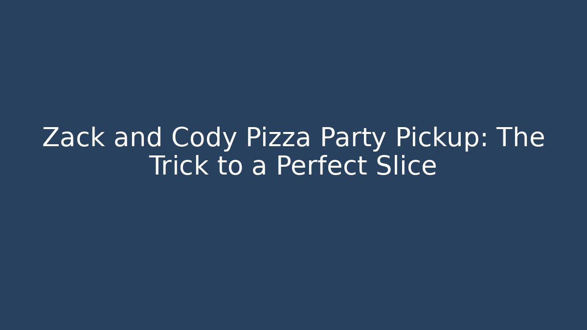 Zack and Cody Pizza Party Pickup: The Trick to a Perfect Slice