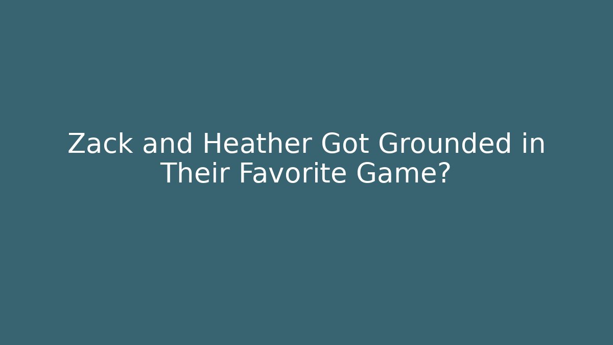 Zack and Heather Got Grounded in Their Favorite Game? - Critter Realm