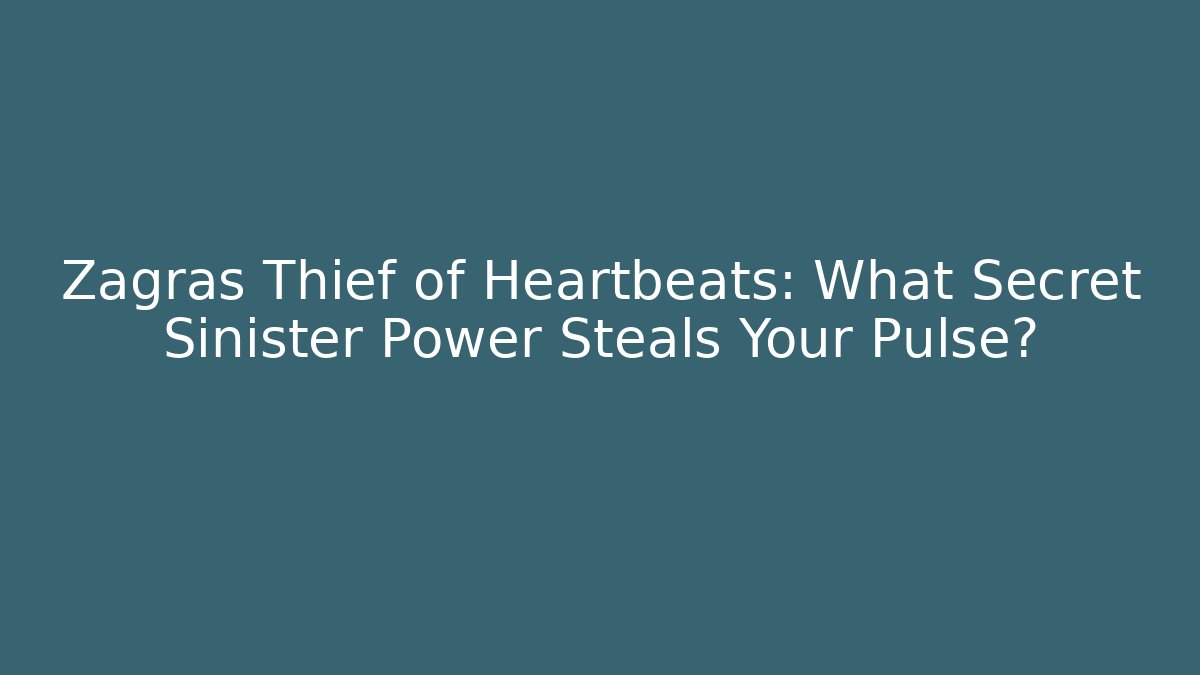 Zagras Thief of Heartbeats: What Secret Sinister Power Steals Your Pulse?