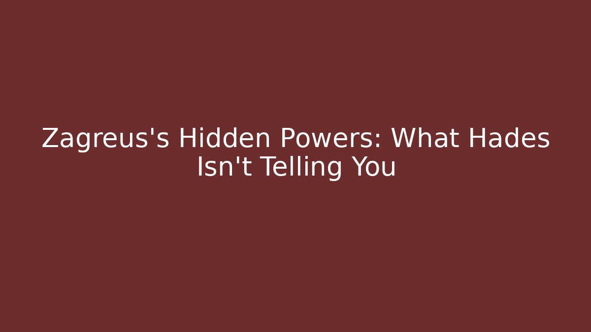 Zagreus's Hidden Powers: What Hades Isn't Telling You