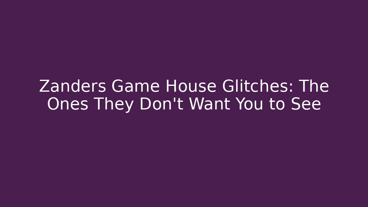Zanders Game House Glitches: The Ones They Don’t Want You to See