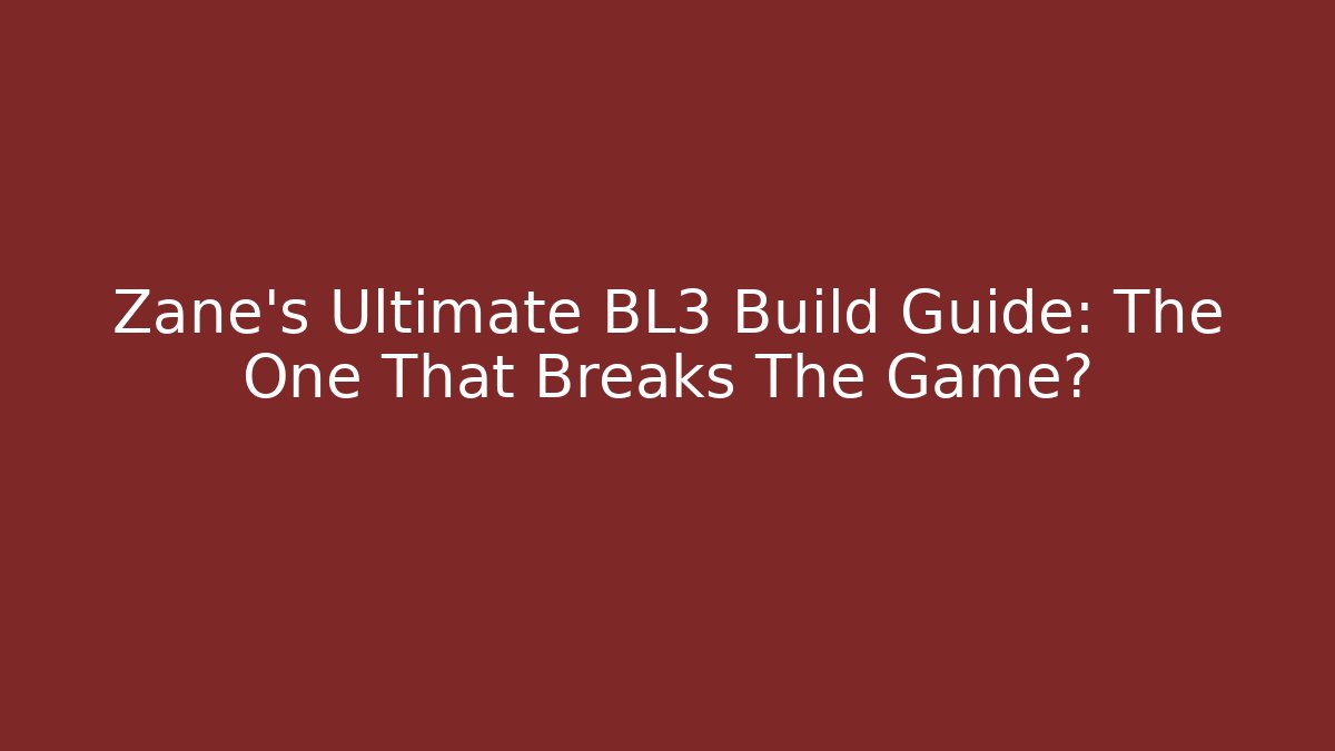 Zane's Ultimate BL3 Build Guide: The One That Breaks The Game?