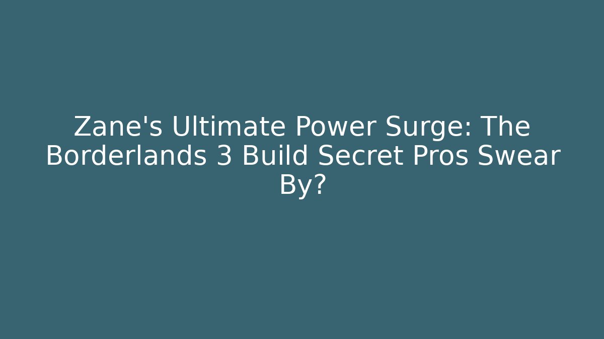 Zane's Ultimate Power Surge: The Borderlands 3 Build Secret Pros Swear By?