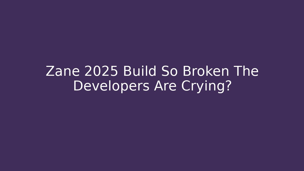 Zane 2025 Build So Broken The Developers Are Crying?