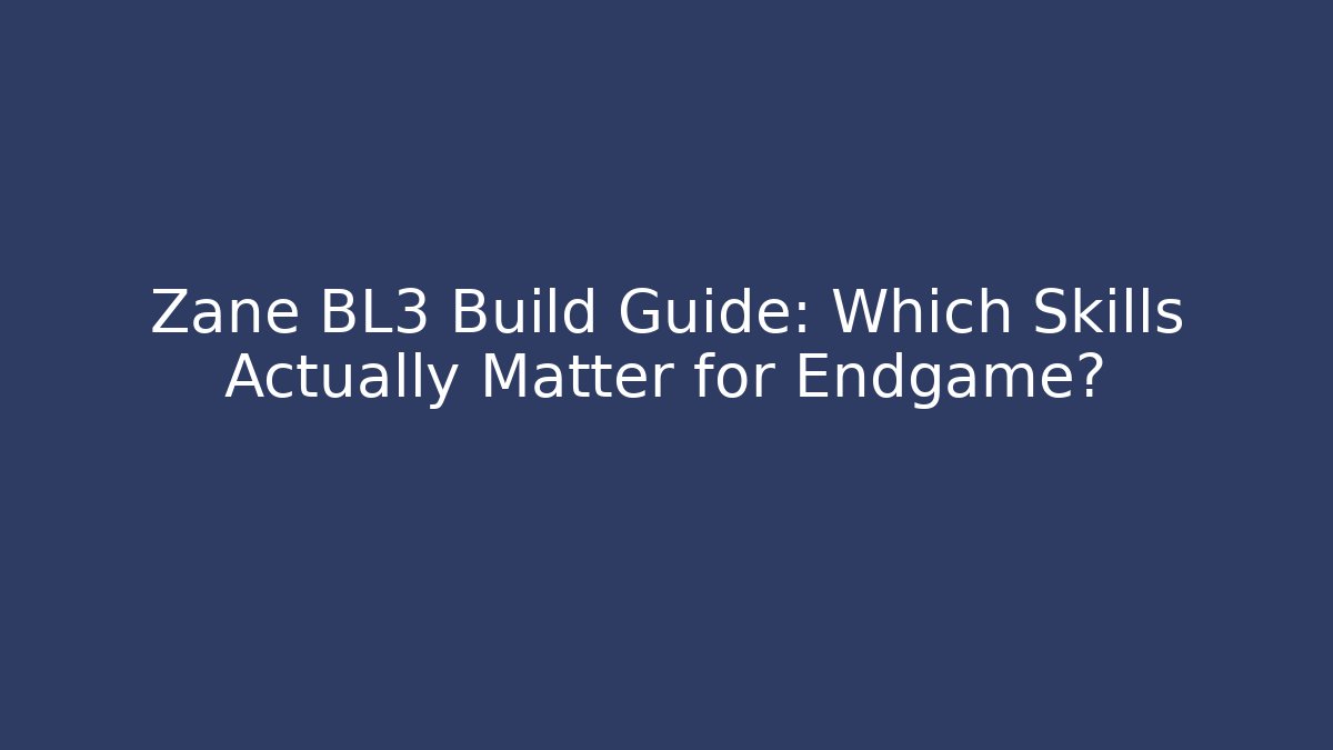 Zane BL3 Build Guide: Which Skills Actually Matter for Endgame?