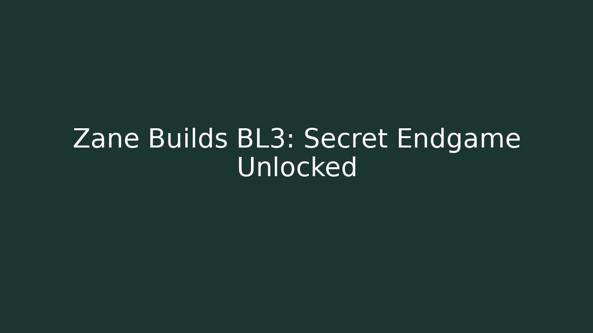 Zane Builds BL3: Secret Endgame Unlocked