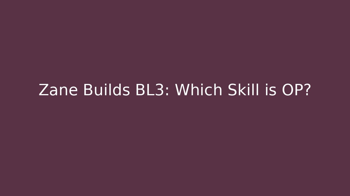 Zane Builds BL3: Which Skill is OP?