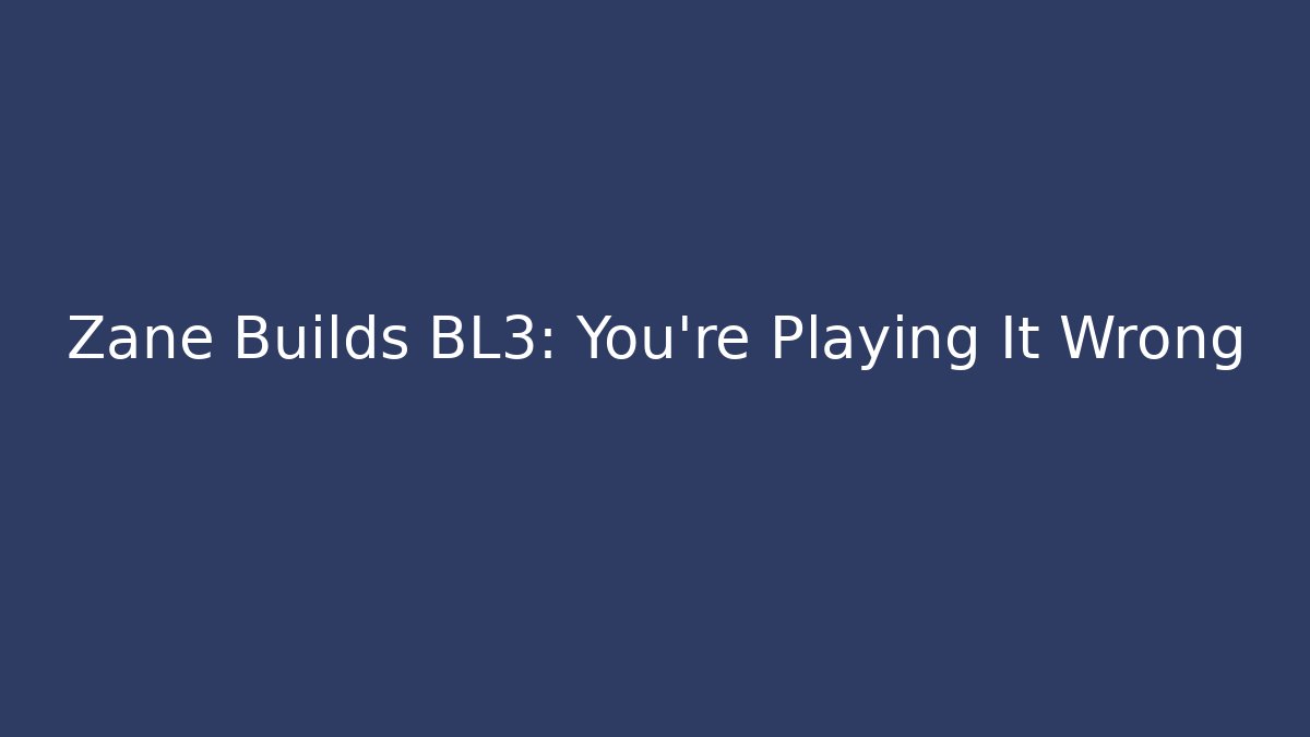 Zane Builds BL3: You're Playing It Wrong - Critter Realm