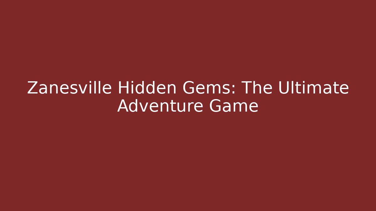 Zanesville Hidden Gems: The Ultimate Adventure Game