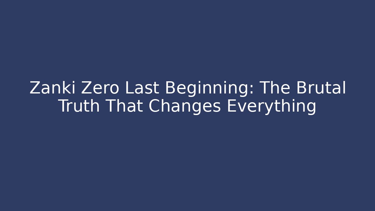 Zanki Zero Last Beginning: The Brutal Truth That Changes Everything