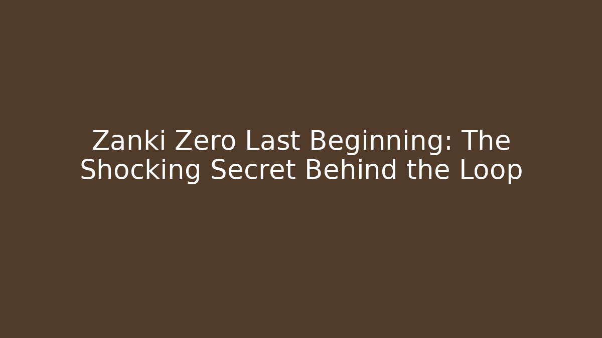 Zanki Zero Last Beginning: The Shocking Secret Behind the Loop - Critter Realm